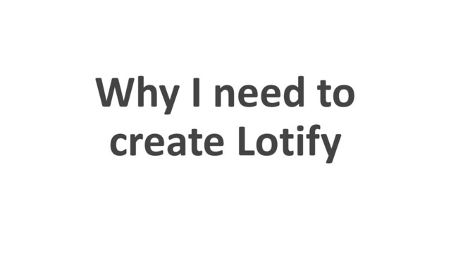 Why I need to
create Lotify
