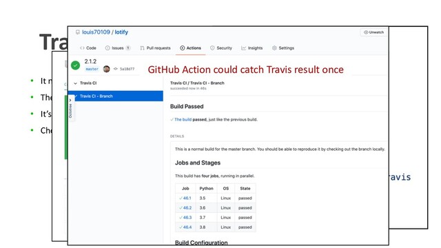 • It need .travis.yml ﬁle to run
• The ﬁle can trigger Travis CI
• It’s nice to have auto test
• Choose your favorite CI pla:orm
Travis - Badge
GitHub Action could catch Travis result once
