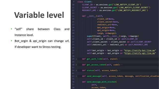 • “self” share between Class and
Instance level.
• Bot_orgin & api_origin can change url,
if developer want to Stress testing.
Variable level

