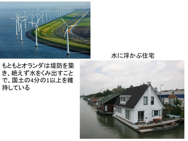 もともとオランダは堤防を築
き、絶えず水をくみ出すこと
で、国土の4分の1以上を維
持している
水に浮かぶ住宅
