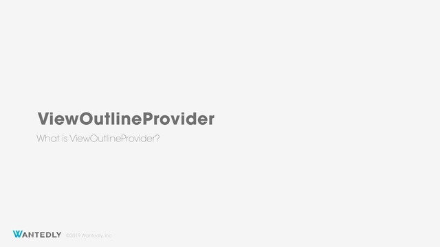 ©2019 Wantedly, Inc.
ViewOutlineProvider
What is ViewOutlineProvider?
