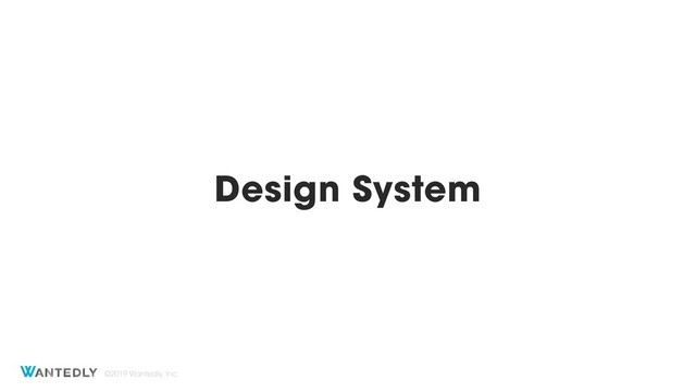 Design System
©2019 Wantedly, Inc.
