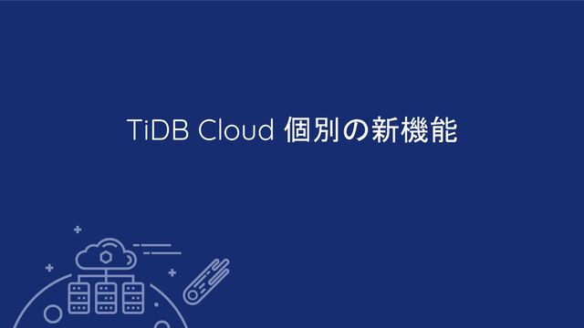 TiDB Cloud 個別の新機能
