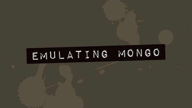 4
Emulating Mongo
