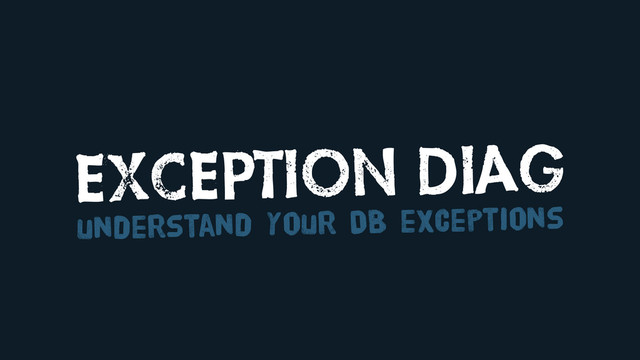 EXCEPTION DIAG
understand your DB exceptions
