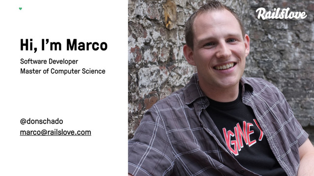 Hi, I’m Marco
@donschado
marco@railslove.com
Software Developer 
Master of Computer Science
