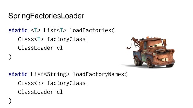 SpringFactoriesLoader
static  List loadFactories(
Class factoryClass,
ClassLoader cl
)
static List loadFactoryNames(
Class> factoryClass,
ClassLoader cl
)

