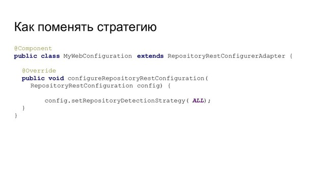Как поменять стратегию
@Component
public class MyWebConfiguration extends RepositoryRestConfigurerAdapter {
@Override
public void configureRepositoryRestConfiguration(
RepositoryRestConfiguration config) {
config.setRepositoryDetectionStrategy( ALL);
}
}
