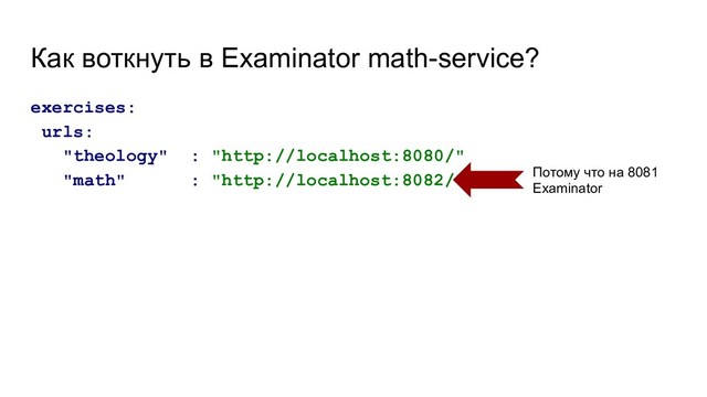 Как воткнуть в Examinator math-service?
exercises:
urls:
"theology" : "http://localhost:8080/"
"math" : "http://localhost:8082/" Потому что на 8081
Examinator
