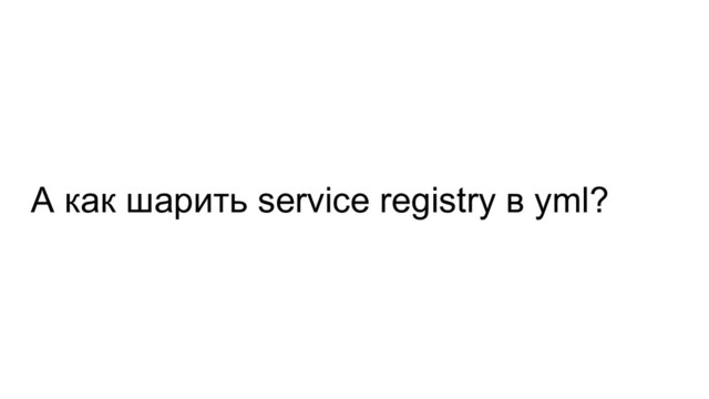 А как шарить service registry в yml?
