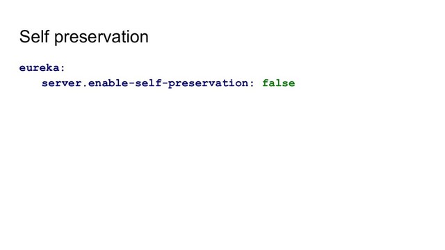 Self preservation
eureka:
server.enable-self-preservation: false
