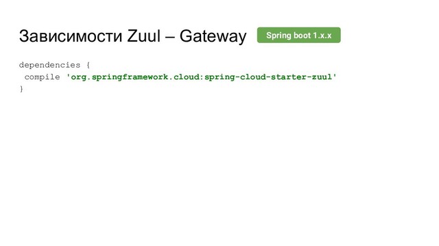 Зависимости Zuul – Gateway
dependencies {
compile 'org.springframework.cloud:spring-cloud-starter-zuul'
}
Spring boot 1.x.x
