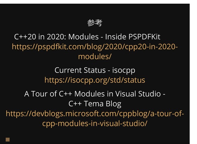 /
参考
C++20 in 2020: Modules - Inside PSPDFKit  
Current Status - isocpp
A Tour of C++ Modules in Visual Studio -
C++ Tema Blog
https://pspdfkit.com/blog/2020/cpp20-in-2020-
modules/
https://isocpp.org/std/status
https://devblogs.microsoft.com/cppblog/a-tour-of-
cpp-modules-in-visual-studio/

