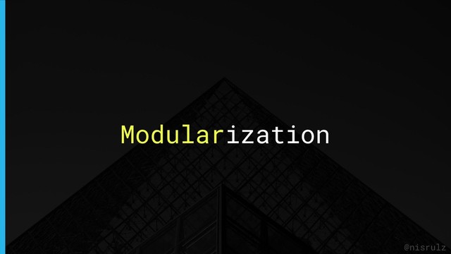 Modularization
@nisrulz

