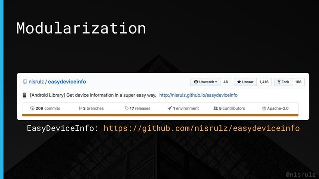Modularization
@nisrulz
EasyDeviceInfo: https://github.com/nisrulz/easydeviceinfo

