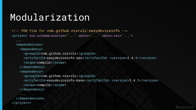 Modularization
@nisrulz


...


com.github.nisrulz
easydeviceinfo-ads 2.4.1
compile


com.github.nisrulz
easydeviceinfo-base 2.4.1
compile

...


