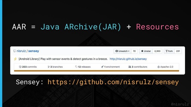 AAR = Java ARchive(JAR) + Resources
@nisrulz
Sensey: https://github.com/nisrulz/sensey
