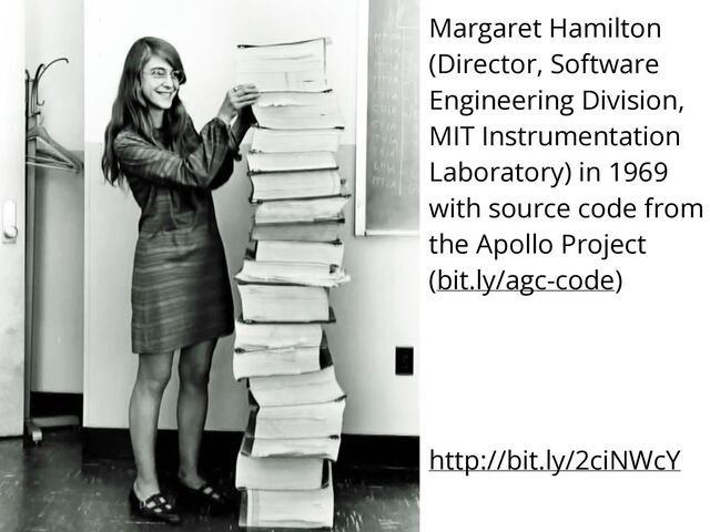Margaret Hamilton
(Director, Software
Engineering Division,
MIT Instrumentation
Laboratory) in 1969
with source code from
the Apollo Project


(bit.ly/agc-code)


http://bit.ly/2ciNWcY
