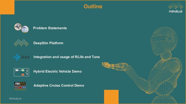 ©minds.ai
Problem Statements
Integration and usage of RLlib and Tune
DeepSim Platform
Adaptive Cruise Control Demo
Hybrid Electric Vehicle Demo
Outline
