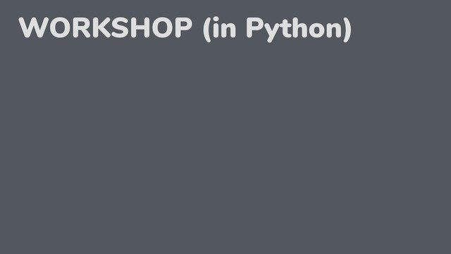 WORKSHOP (in Python)
