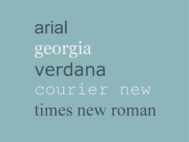 arial
georgia
verdana
courier new
times new roman
