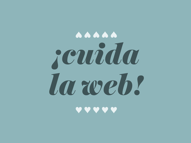 ¡cuida
la web!
♥ ♥ ♥
♥ ♥
♥ ♥ ♥
♥ ♥
