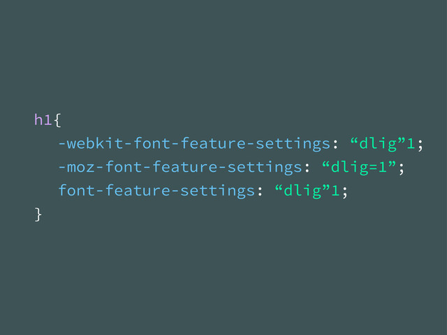 h1{
-webkit-font-feature-settings: “dlig”1;
-moz-font-feature-settings: “dlig=1”;
font-feature-settings: “dlig”1;
}
