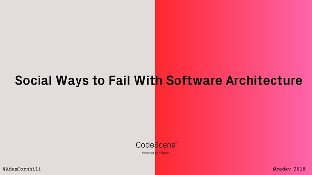 Social Ways to Fail With Software Architecture
@AdamTornhill Øredev 2018
