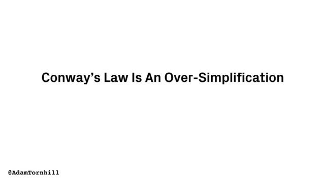 Conway’s Law Is An Over-Simplification
@AdamTornhill
