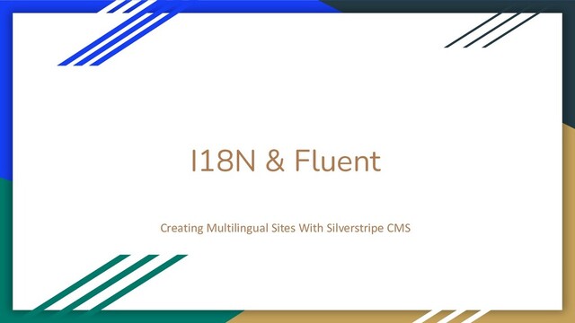 I18N & Fluent
Creating Multilingual Sites With Silverstripe CMS
