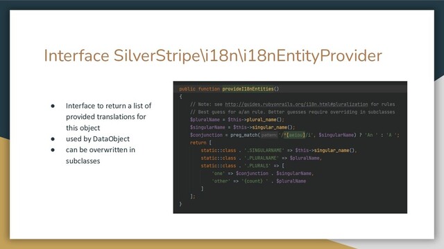 Interface SilverStripe\i18n\i18nEntityProvider
● Interface to return a list of
provided translations for
this object
● used by DataObject
● can be overwritten in
subclasses
