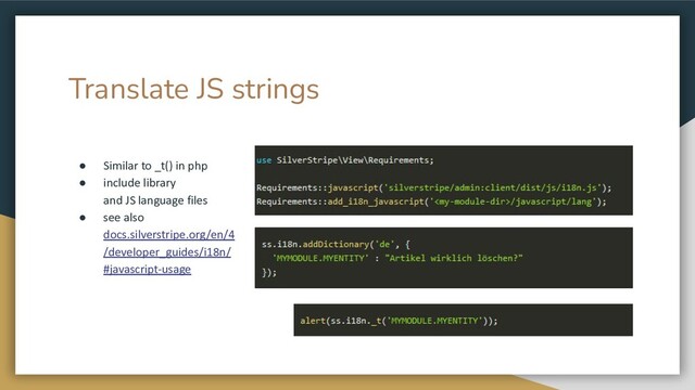 Translate JS strings
● Similar to _t() in php
● include library
and JS language files
● see also
docs.silverstripe.org/en/4
/developer_guides/i18n/
#javascript-usage
