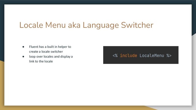 Locale Menu aka Language Switcher
● Fluent has a built in helper to
create a locale switcher
● loop over locales and display a
link to the locale
