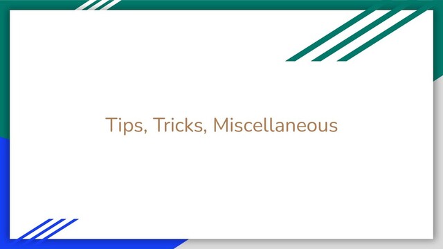 Tips, Tricks, Miscellaneous
