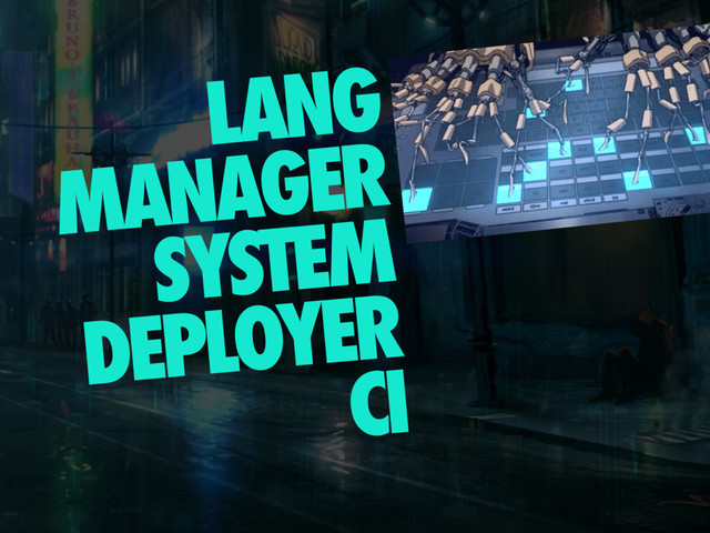 LANG
MANAGER
SYSTEM
DEPLOYER
CI

