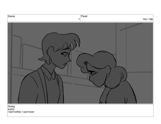 Scene
1
Panel
154 / 188
Dialog
KATH
I don't either. I just know-
