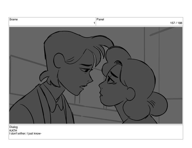 Scene
1
Panel
157 / 188
Dialog
KATH
I don't either. I just know-
