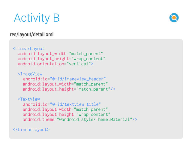 Activity B
45




res/layout/detail.xml
