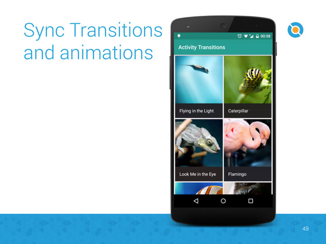 Sync Transitions
and animations
49
