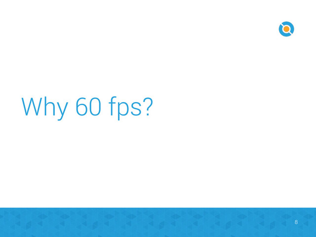 Why 60 fps?
8

