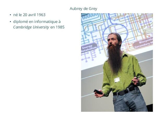Aubrey de Grey
• né le 20 avril 1963
• diplomé en informatique à
Cambridge University en 1985

