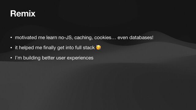 Remix
• motivated me learn no-JS, caching, cookies… even databases!

• it helped me
fi
nally get into full stack 🥳

• I’m building better user experiences
