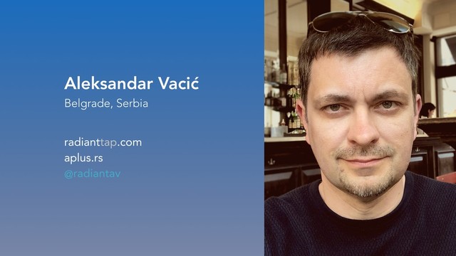 Aleksandar Vacić
Belgrade, Serbia
radianttap.com
aplus.rs
@radiantav
