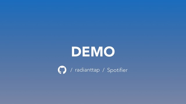 DEMO
radianttap
/ Spotifier
/
