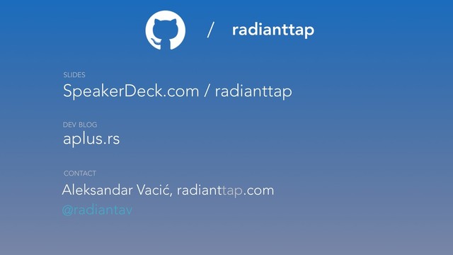 / radianttap
SpeakerDeck.com / radianttap
aplus.rs
Aleksandar Vacić, radianttap.com
@radiantav
SLIDES
DEV BLOG
CONTACT
