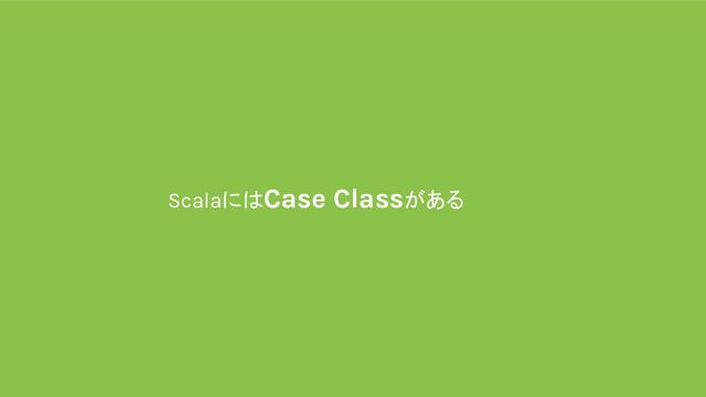 ScalaにはCase Classがある

