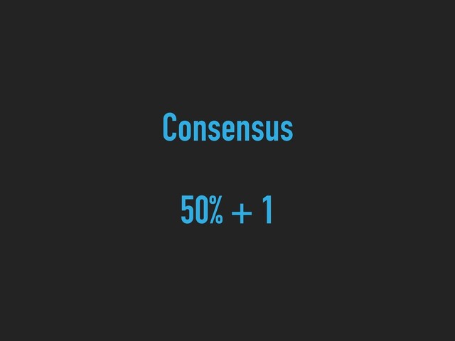 Consensus
50% + 1
