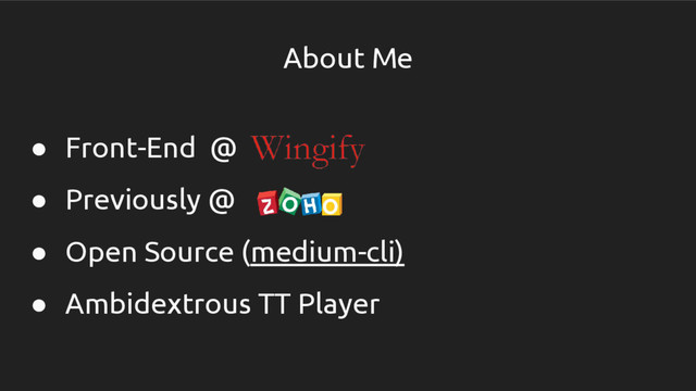 ● Front-End @
● Previously @
● Open Source (medium-cli)
● Ambidextrous TT Player
About Me
