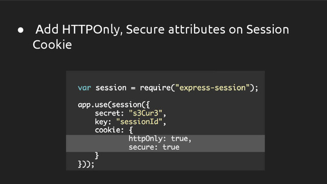 ● Add HTTPOnly, Secure attributes on Session
Cookie
