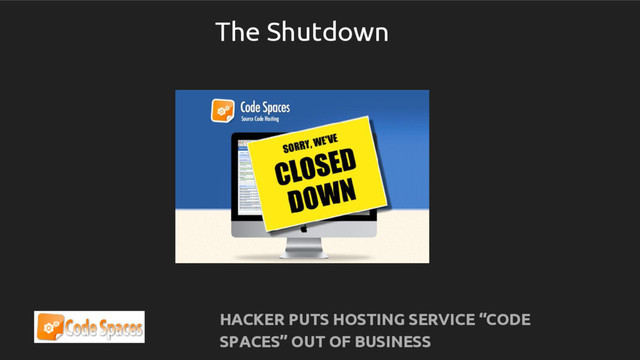 HACKER PUTS HOSTING SERVICE “CODE
SPACES” OUT OF BUSINESS
The Shutdown
